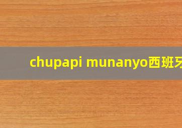 chupapi munanyo西班牙语